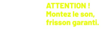 Montez le son!